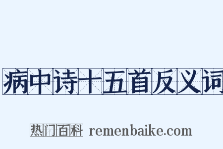 病中诗十五首反义词是什么意思的图片